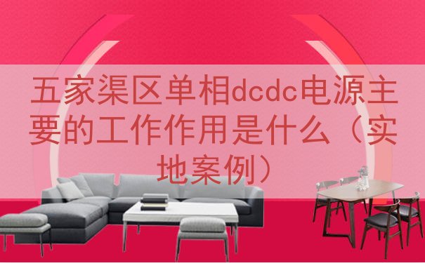 五家渠区单相dcdc电源主要的工作作用是什么（实地案例）